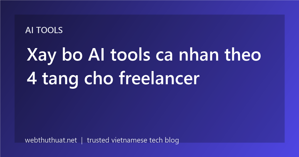 Xay bo AI tools ca nhan theo 4 tang cho freelancer