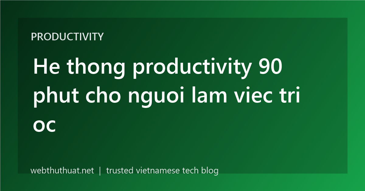 He thong productivity 90 phut cho nguoi lam viec tri oc