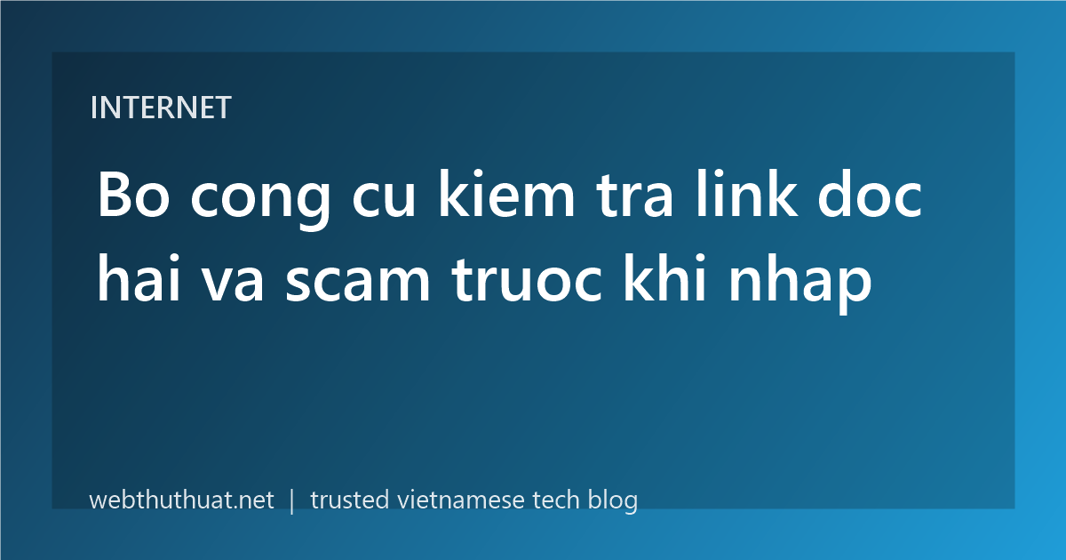 Bo cong cu kiem tra link doc hai va scam truoc khi nhap