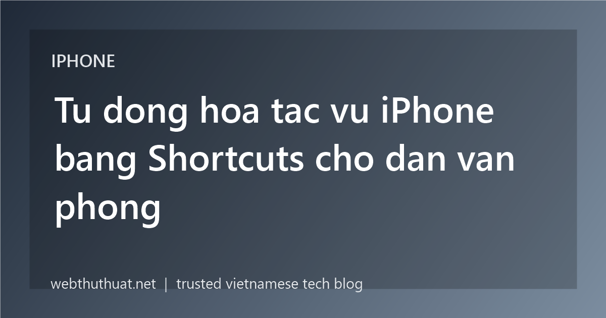 Tu dong hoa tac vu iPhone bang Shortcuts cho dan van phong
