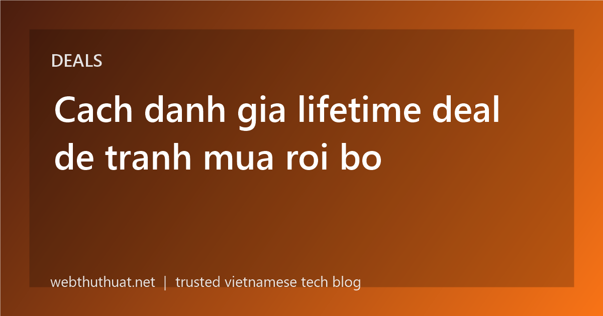 Cach danh gia lifetime deal de tranh mua roi bo