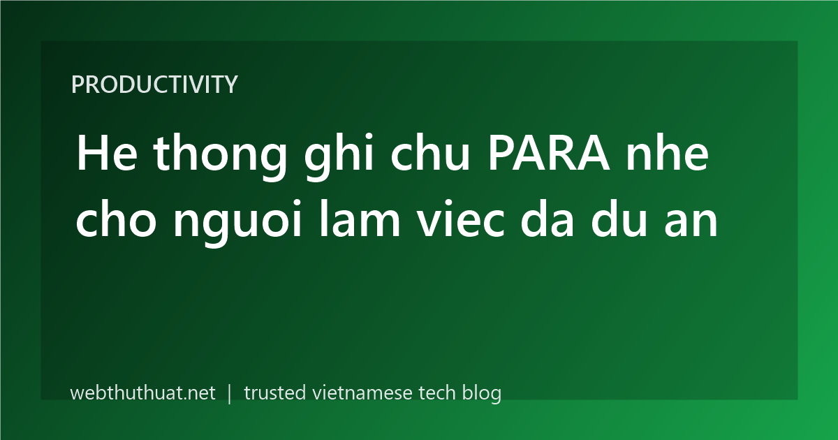 He thong ghi chu PARA nhe cho nguoi lam viec da du an